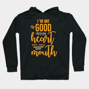 I've got a good heart but this mouth Hoodie